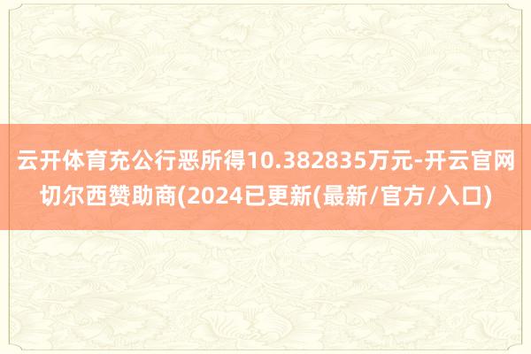 云开体育充公行恶所得10.382835万元-开云官网切尔西赞助商(2024已更新(最新/官方/入口)